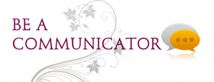 Be a communicator